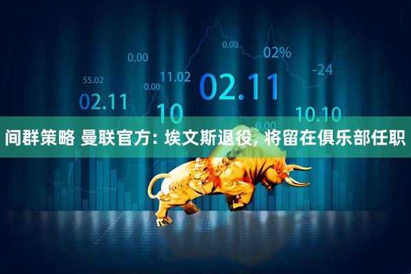 间群策略 曼联官方: 埃文斯退役, 将留在俱乐部任职
